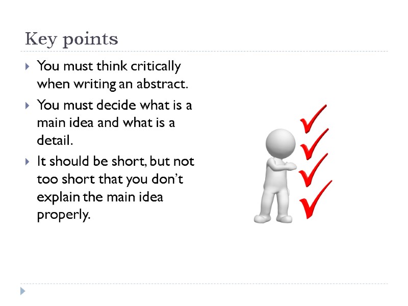 Key points You must think critically when writing an abstract. You must decide what